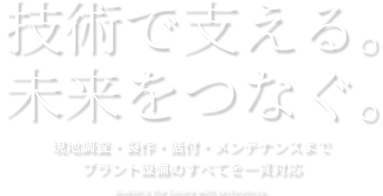 技術で支える。未来をつなぐ。